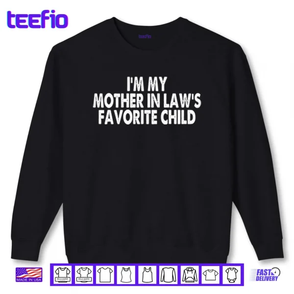 Sweatshirt Im My Mother In Laws Favorite Child Shirt