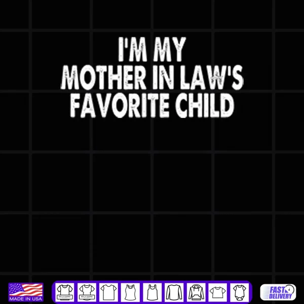 Design Im My Mother In Laws Favorite Child Shirt