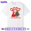 Oops I Got Another Tree Christmas Shirt