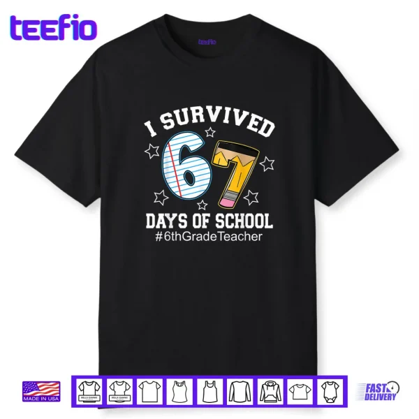 I Survived 67 Days of School 6th Grade Teacher Shirt