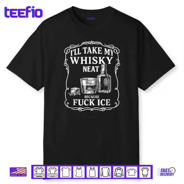 I’ll Take My Whisky Neat Because Fuck ICE Shirt